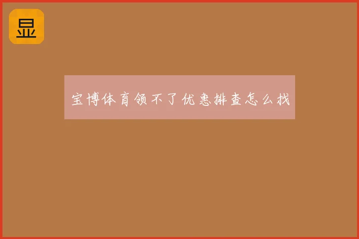 宝博体育领不了优惠排查怎么找